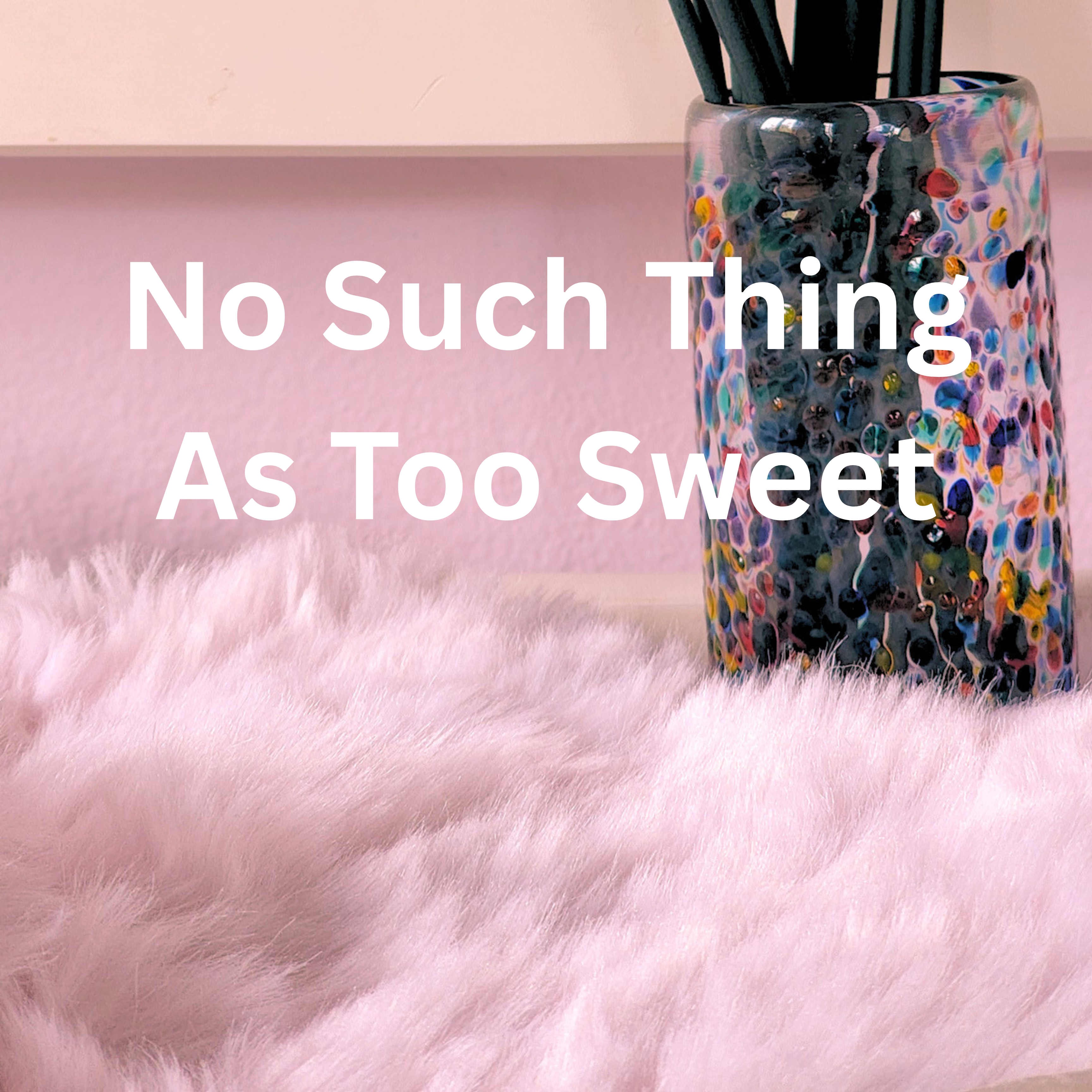 No Such Thing as Too Sweet